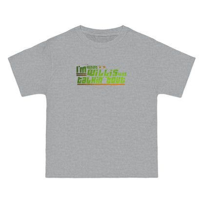 I'm What Willis Was Talkin Bout - Men's Heavyweight T-Shirt
