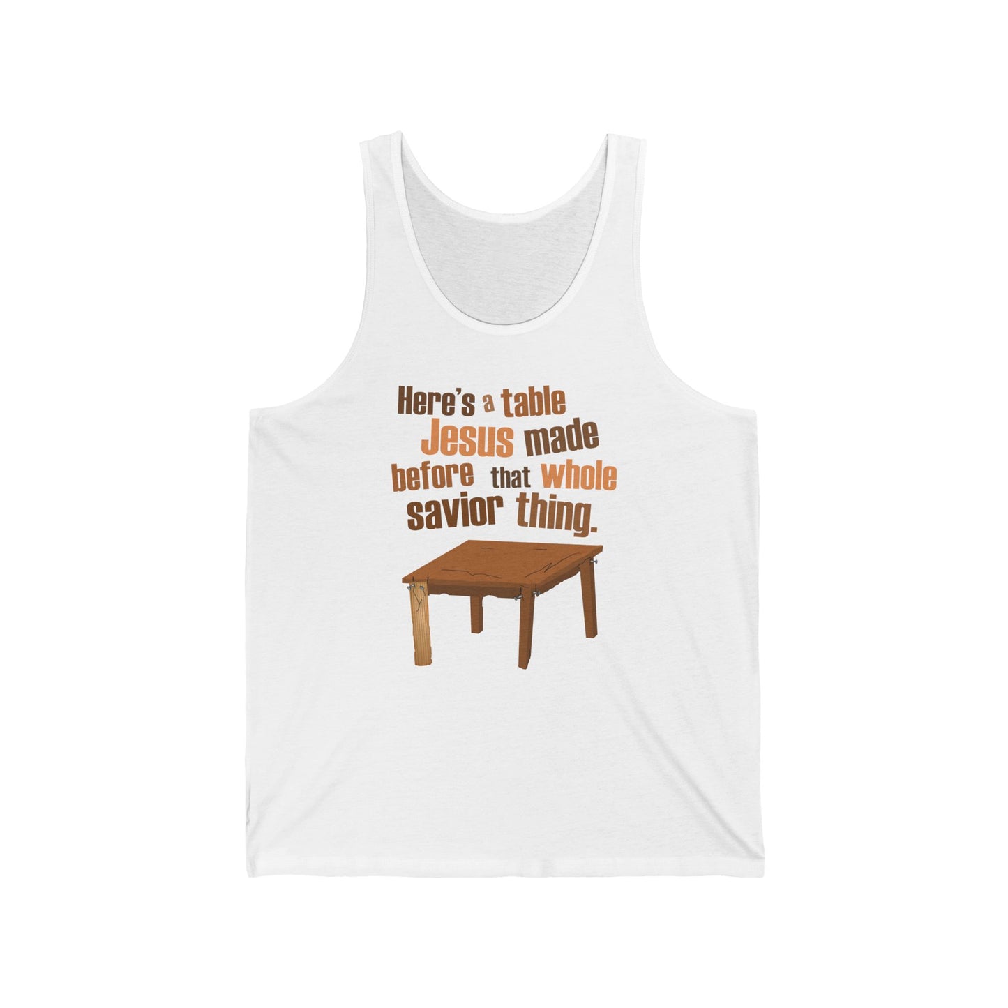 Here's A Table Jesus Made Before That Whole Savior  - Unisex Tank