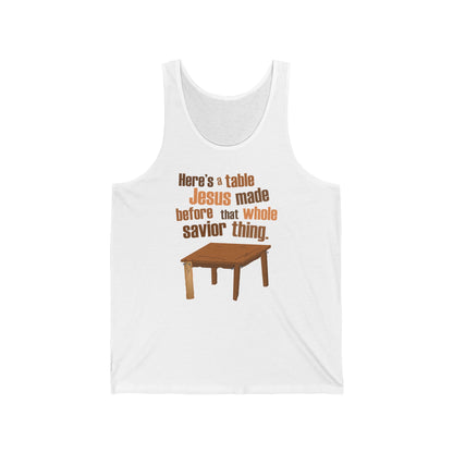 Here's A Table Jesus Made Before That Whole Savior  - Unisex Tank