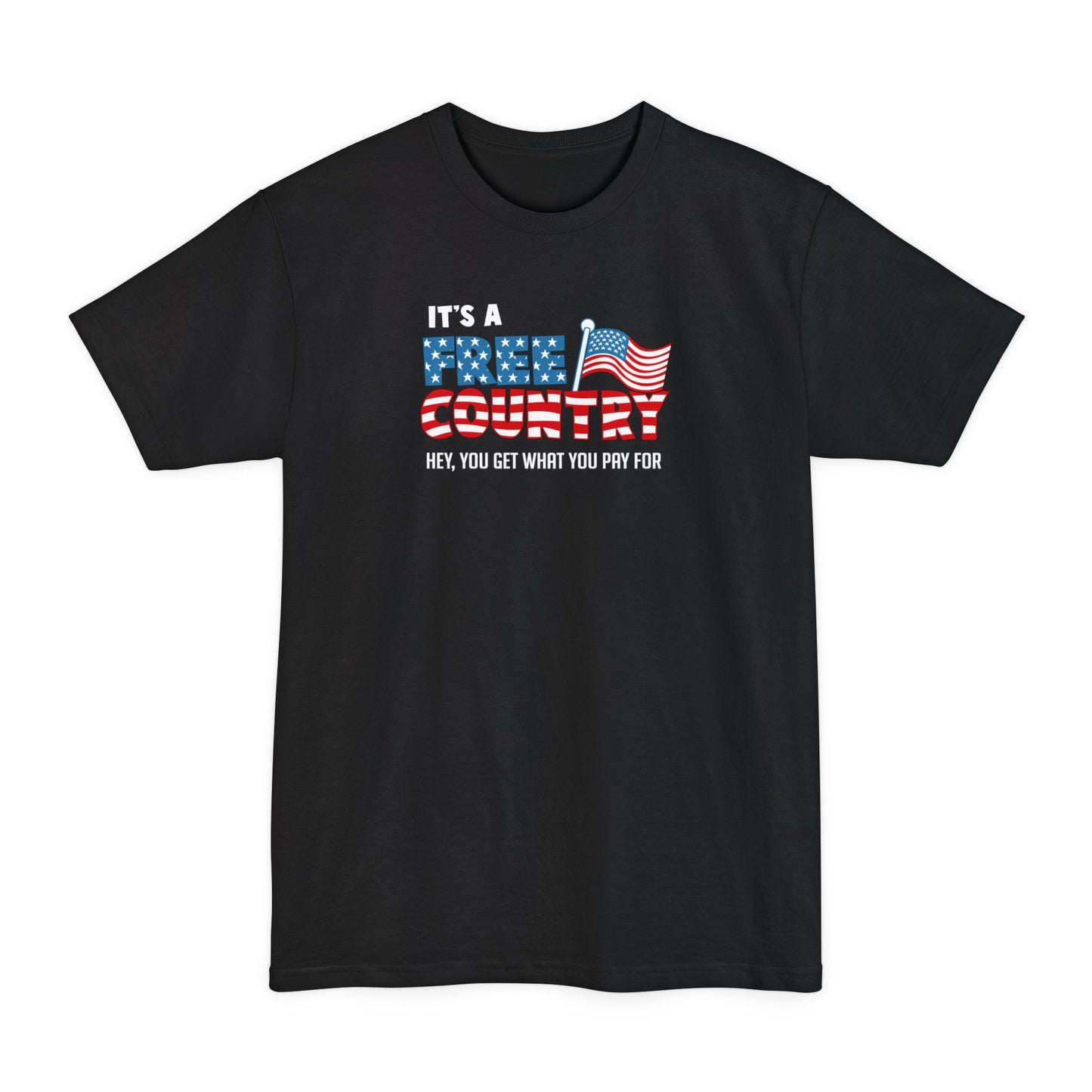 It's A Free Country - Hey You Get What You Pay For - Men's Tall T-Shirt