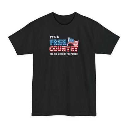 It's A Free Country - Hey You Get What You Pay For - Men's Tall T-Shirt