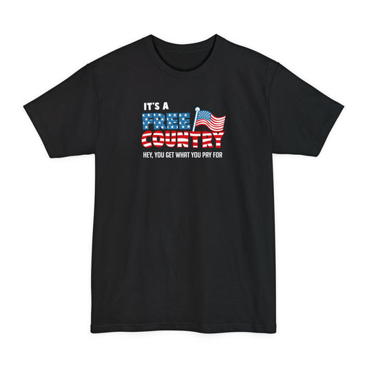 It's A Free Country - Hey You Get What You Pay For - Men's Tall T-Shirt