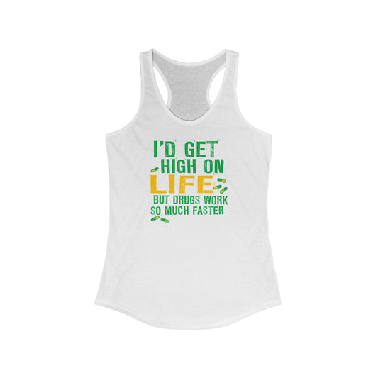 I'D Get High On Life But Drugs Work So Much Faster - Women’s Racerback Tank
