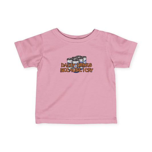 Daddy Drinks Because I Cry - Baby T-Shirt
