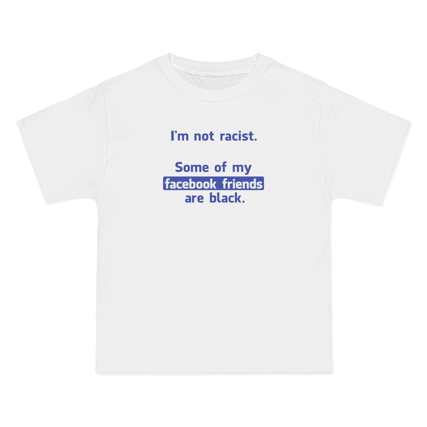 I'm Not Racist. Some Of My Facebook Friends Are Black. - Men's Heavyweight T-Shirt