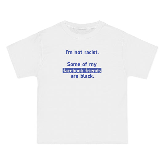 I'm Not Racist. Some Of My Facebook Friends Are Black. - Men's Heavyweight T-Shirt