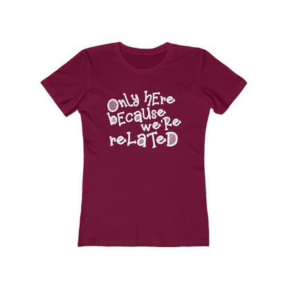 Only Here Because We're Related - Women's T-Shirt