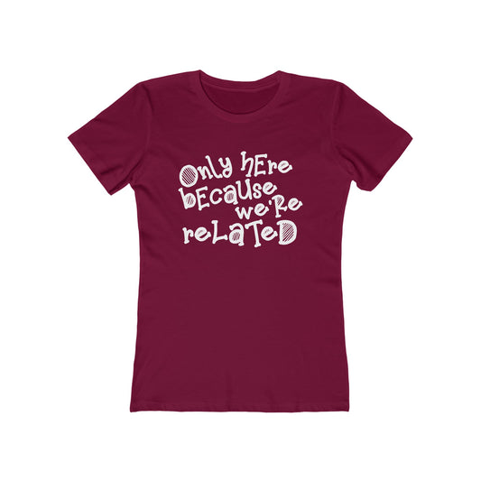 Only Here Because We're Related - Women's T-Shirt