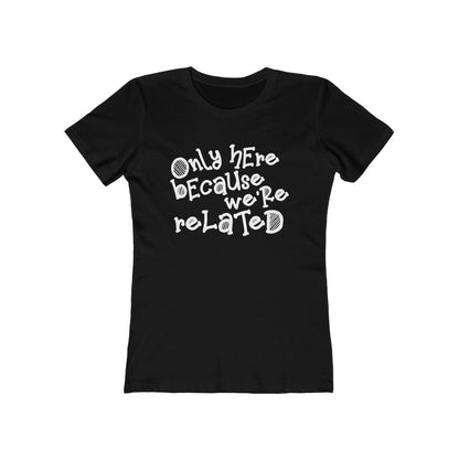 Only Here Because We're Related - Women's T-Shirt