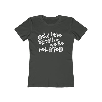 Only Here Because We're Related - Women's T-Shirt