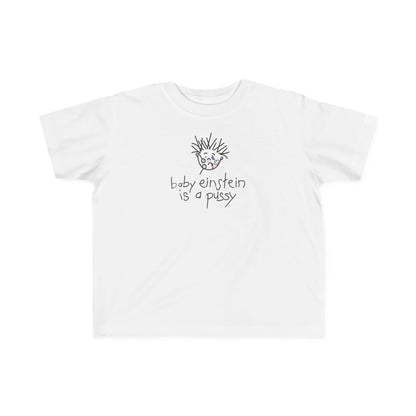 Baby Einstein Is A Pussy - Toddler T-Shirt