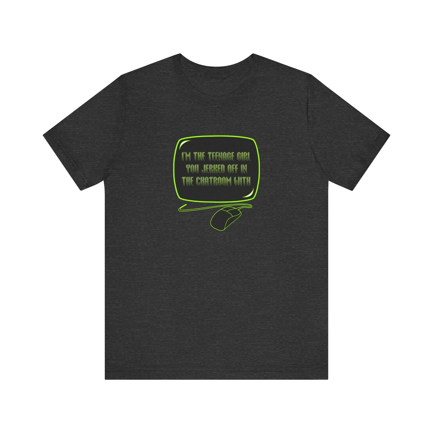 I'm The Teenage Girl You Jerked Off In The Chatroom With - Men's T-Shirt