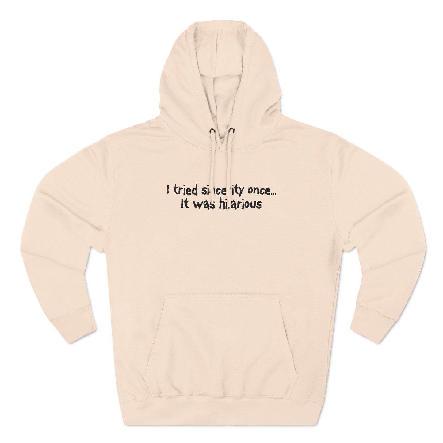 I Tried Sincerity Once... It Was Hilarious - Hoodie