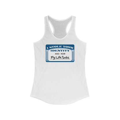I Stole Your Identity And Now My Life Sucks -  Women’s Racerback Tank