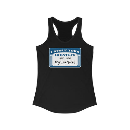 I Stole Your Identity And Now My Life Sucks -  Women’s Racerback Tank