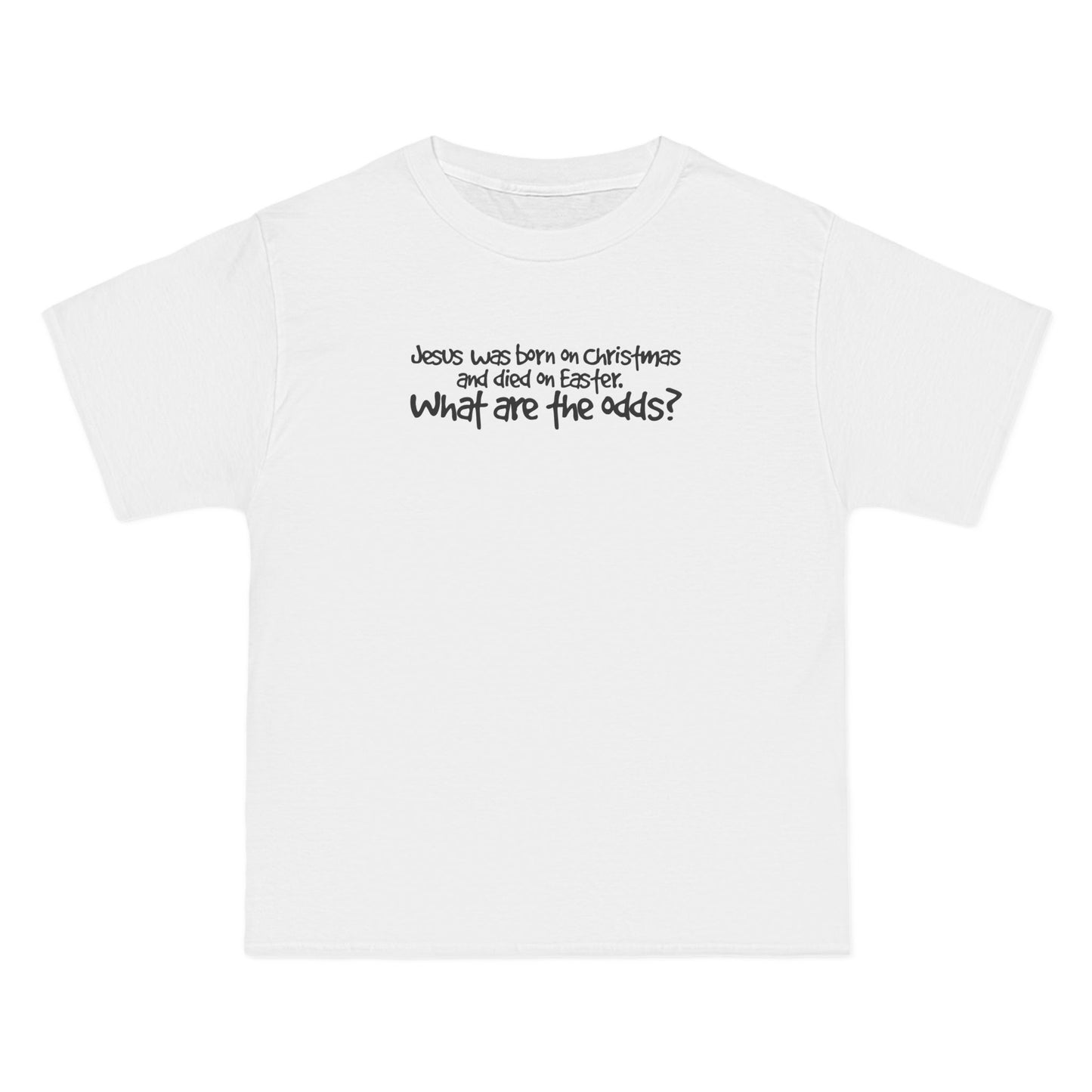 Jesus Was Born On Christmas And Died On Easter - What Are The Odds? - Men's Heavyweight T-Shirt