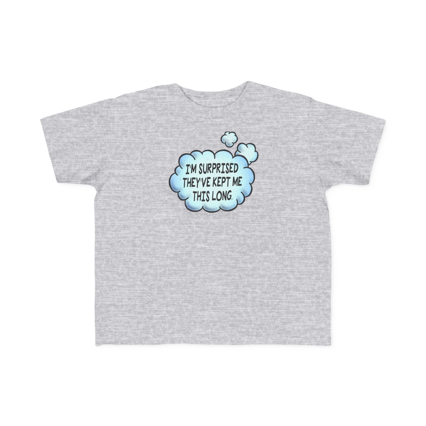 I'm Surprised They've Kept Me This Long.  - Toddler T-Shirt