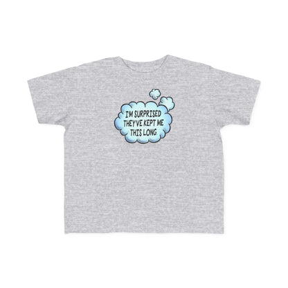 I'm Surprised They've Kept Me This Long.  - Toddler T-Shirt