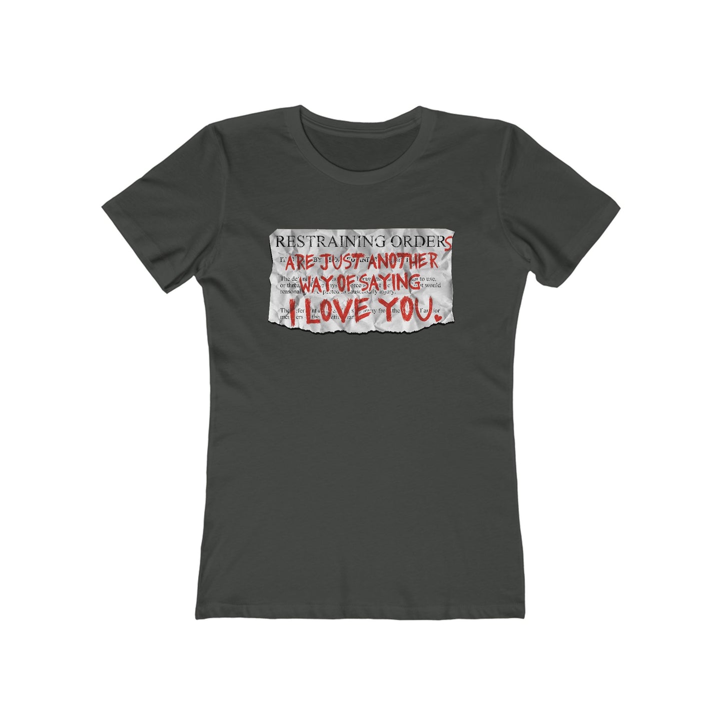 Restraining Orders Are Just Another Way Of Saying I Love You - Women’s T-Shirt