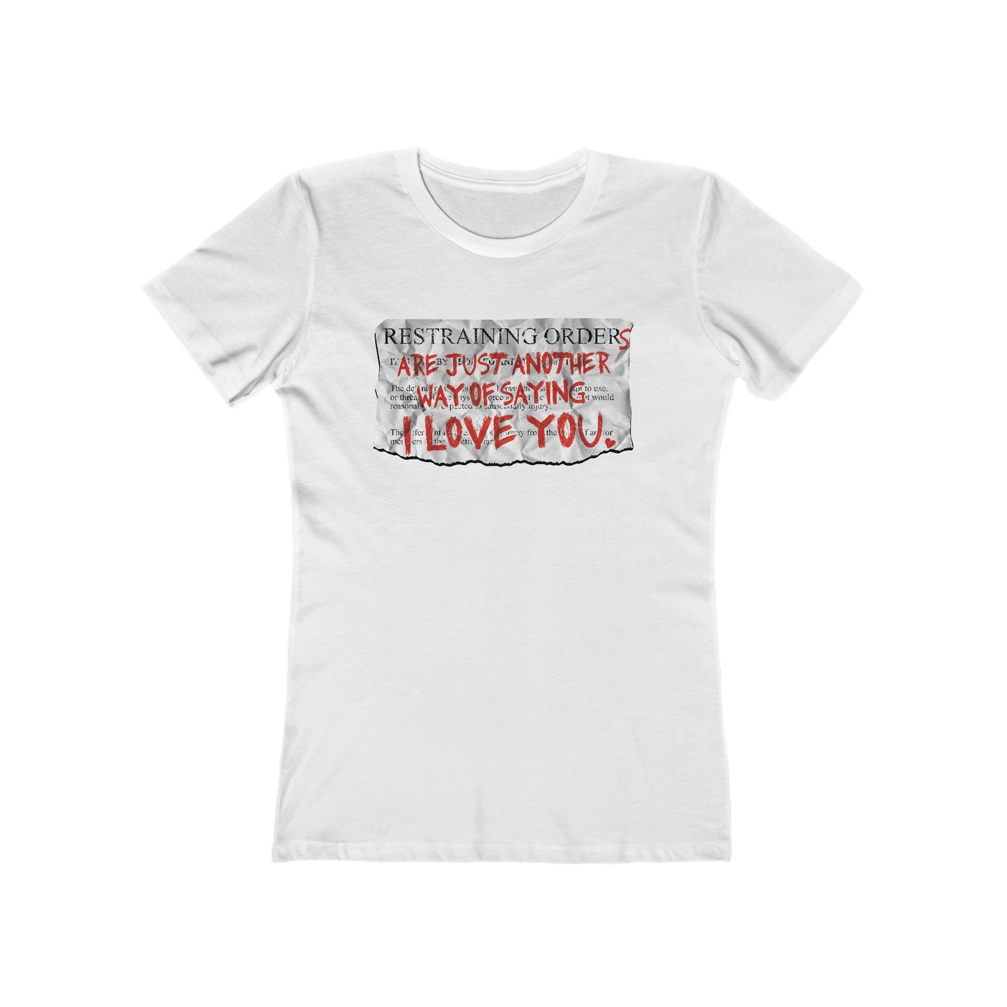 Restraining Orders Are Just Another Way Of Saying I Love You - Women’s T-Shirt