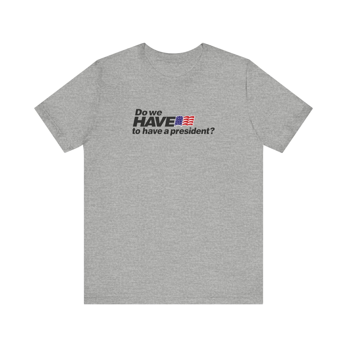 Do We Have To Have A President? - Men's T-Shirt