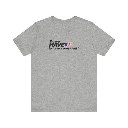 Do We Have To Have A President? - Men's T-Shirt