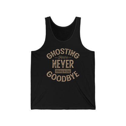 Ghosting Means Never Having To Say Goodbye - Unisex Tank