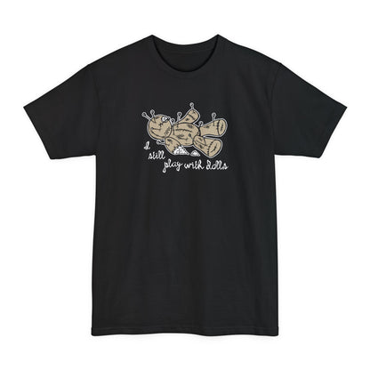 I Still Play With Dolls - Men's Tall T-Shirt