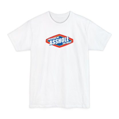 I Bleached My Asshole For This? - Men's Tall T-Shirt