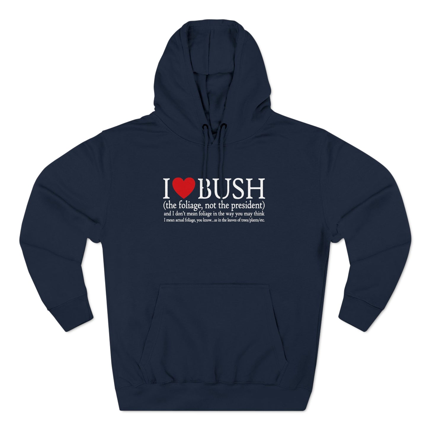 I Love Bush! (The Foliage Not The President)- And I Don't Mean Foliage The Way You May Think - Hoodie