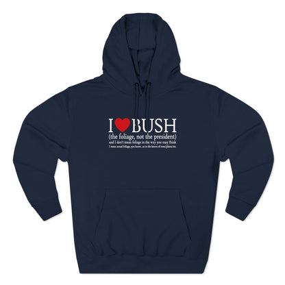 I Love Bush! (The Foliage Not The President)- And I Don't Mean Foliage The Way You May Think - Hoodie