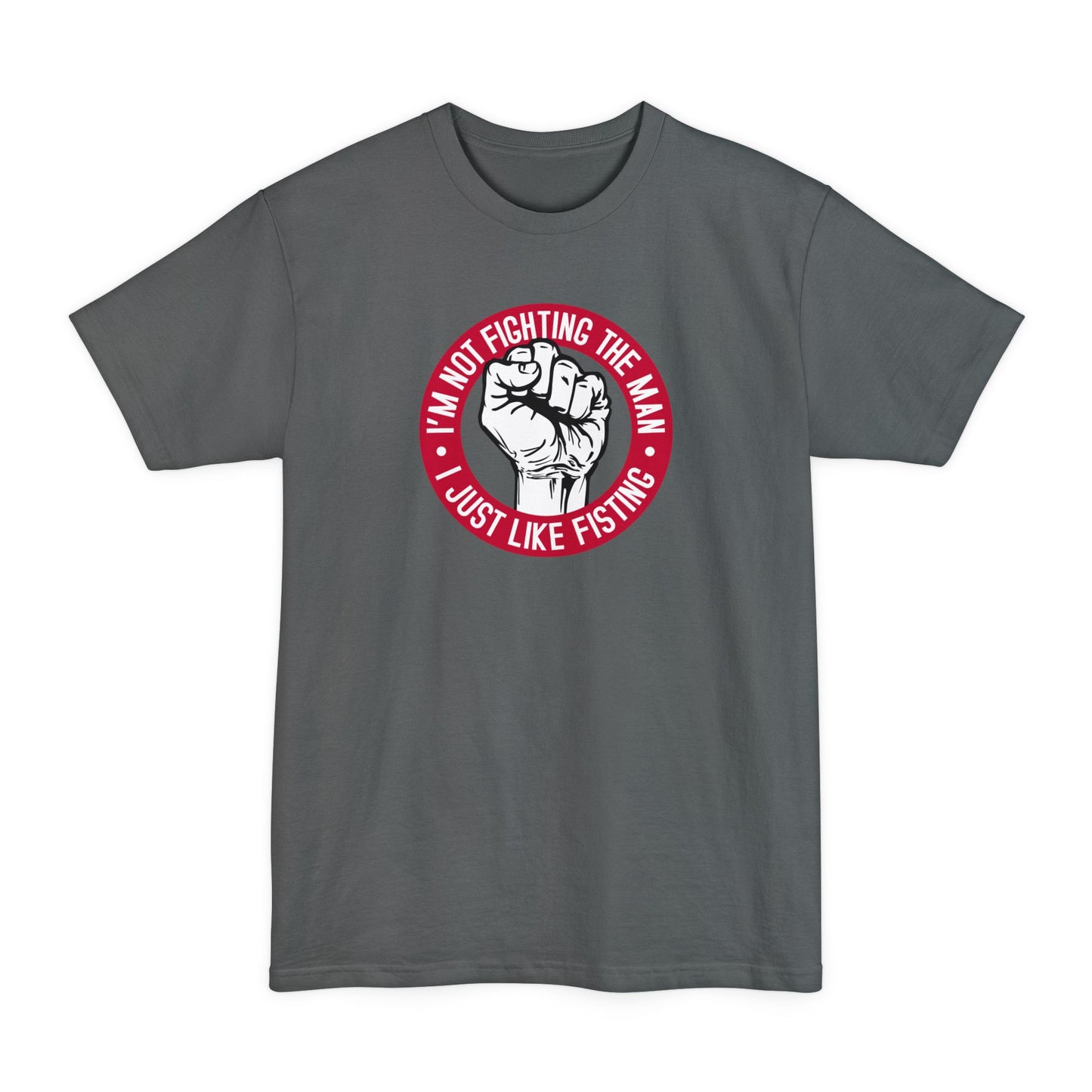 I'm Not Fighting The Man - I Just Like Fisting - Men's Tall T-Shirt