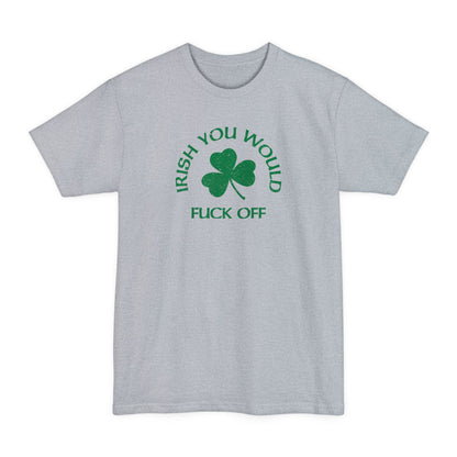 Irish You Would Fuck Off - Men's Tall T-Shirt
