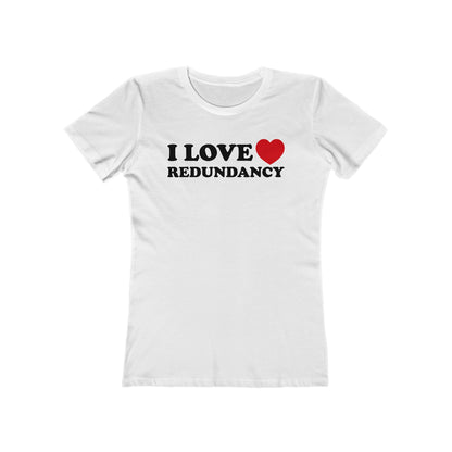 I Love (Heart) Redundancy - Women’s T-Shirt