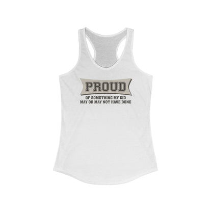 Proud Of Something My Kid May Or May Not Have Done - Women’s Racerback Tank