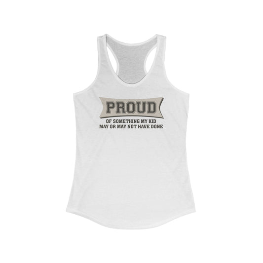 Proud Of Something My Kid May Or May Not Have Done - Women’s Racerback Tank
