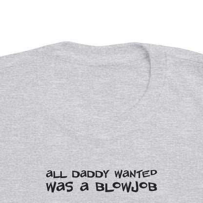 All Daddy Wanted Was A Blowjob -Toddler T-Shirt