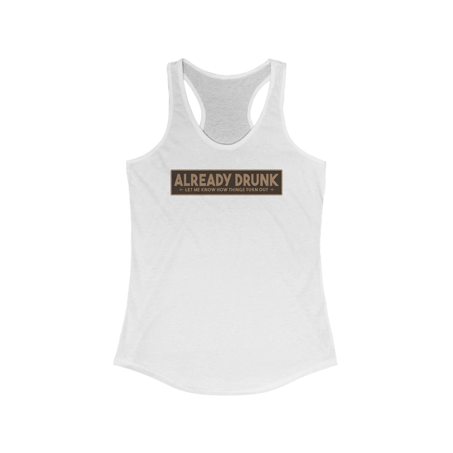 I'm Already Drunk. Let Me Know How Things Turn Out - Women’s Racerback Tank