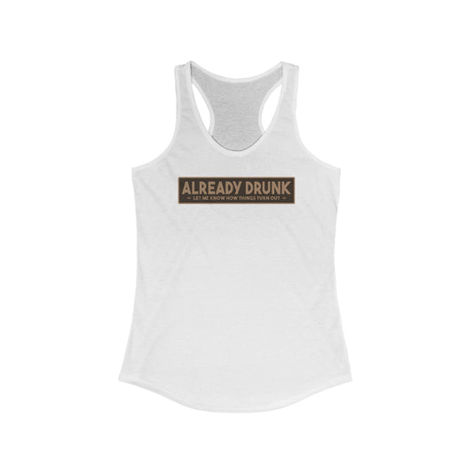 I'm Already Drunk. Let Me Know How Things Turn Out - Women’s Racerback Tank