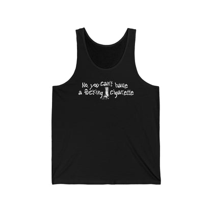 No You Can't Have A Fucking Cigarette - Unisex Tank