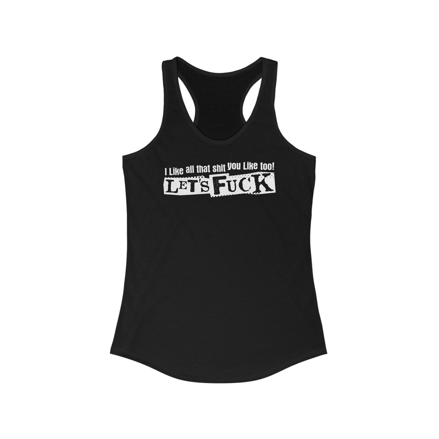 I Like All That Shit You Like Too! Let's Fuck! - Women's Racerback Tank