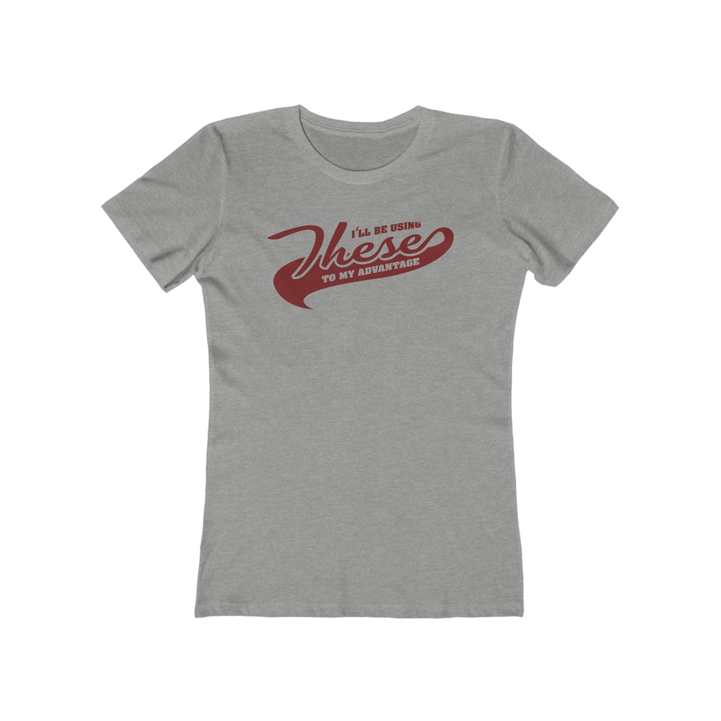 I'll Be Using These To My Advantage - Women’s T-Shirt