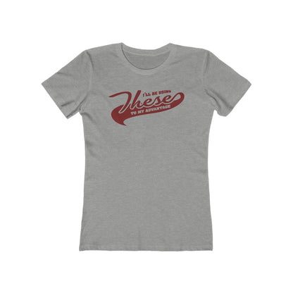 I'll Be Using These To My Advantage - Women’s T-Shirt