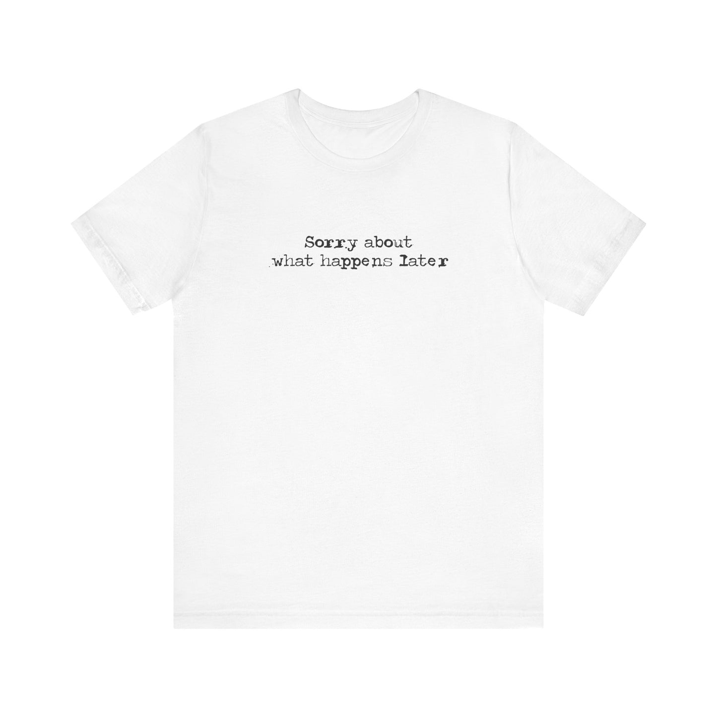 Sorry About What Happens Later - Men's T-Shirt
