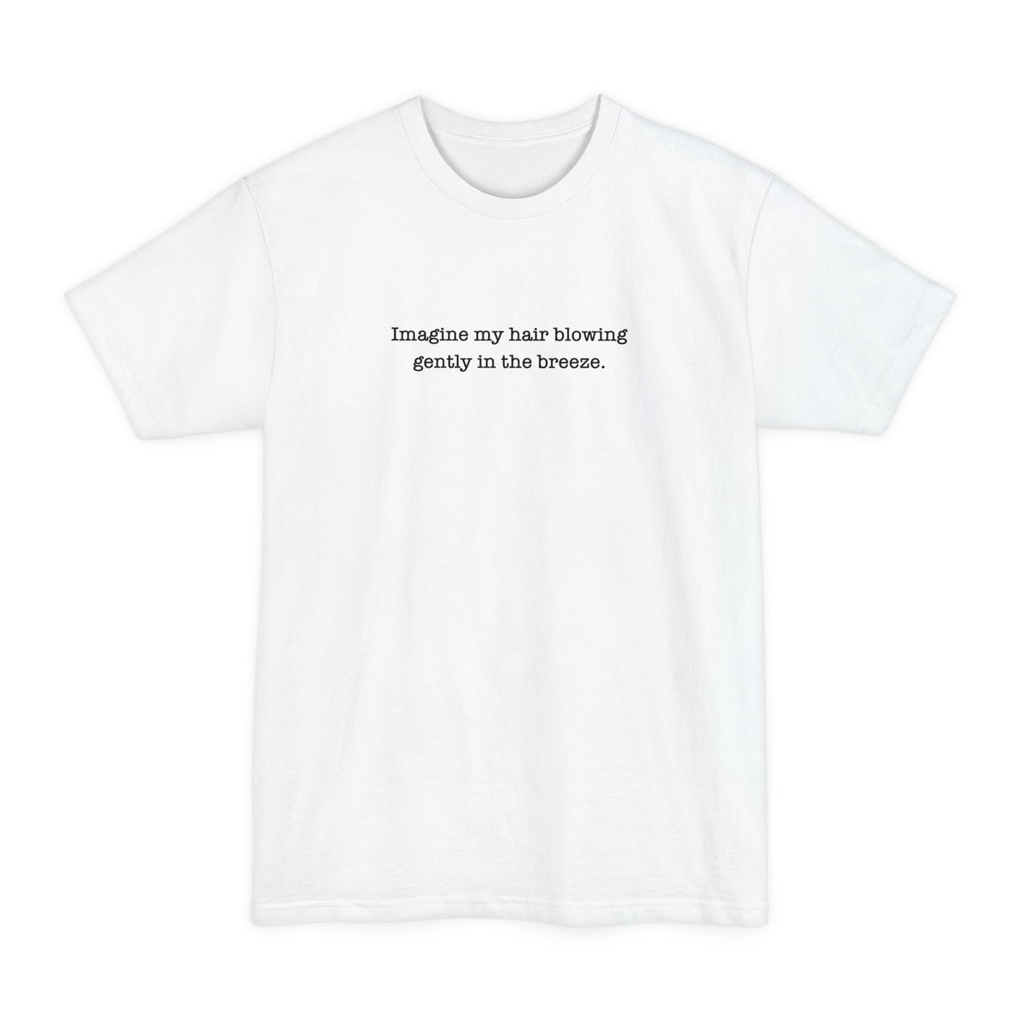 Imagine My Hair Blowing Gently In The Breeze - Men's Tall T-Shirt