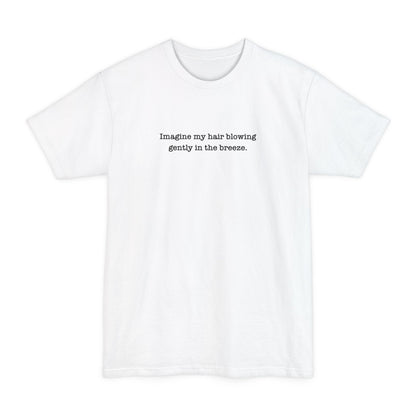 Imagine My Hair Blowing Gently In The Breeze - Men's Tall T-Shirt