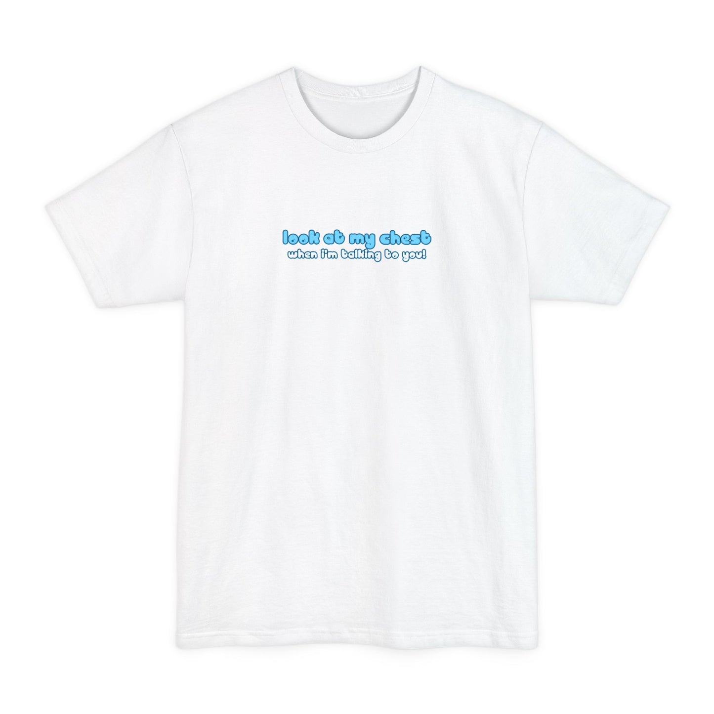 Look At My Chest When You're Talking To Me - Men's Tall T-Shirt