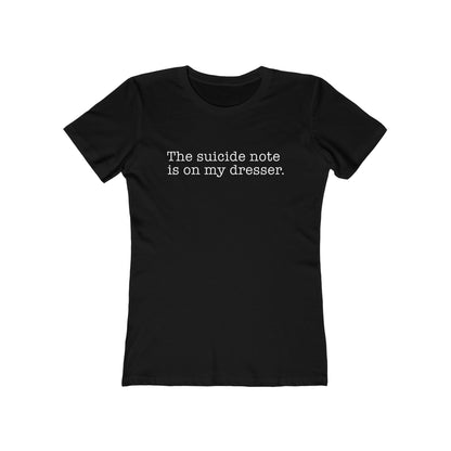 The Suicide Note Is On My Dresser  - Women’s T-Shirt