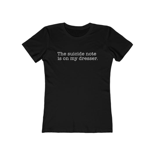 The Suicide Note Is On My Dresser  - Women’s T-Shirt
