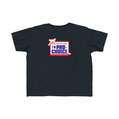 Now That I'm Safe I'm Pro Choice - Toddler T-Shirt
